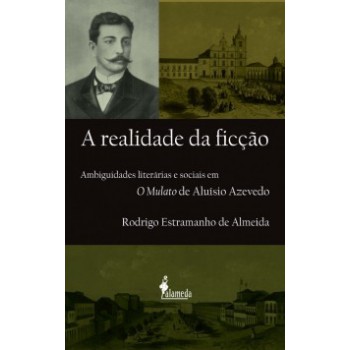 A Realidade Da Ficção: Ambiguidades Literárias E Sociais Em O Mulato De Aluísio Azevedo