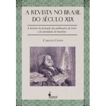 A Revista No Brasil Do Século Xix: A História Da Formação Das Publicações, Do Leitor E Da Identidade Do Brasileiro