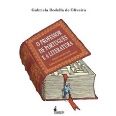 O Professor De Português E A Literatura: Relações Entre Formação, Hábitos De Leitura E Práticas De Ensino