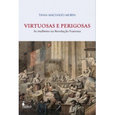 Virtuosas E Perigosas: As Mulheres Na Revolução Francesa