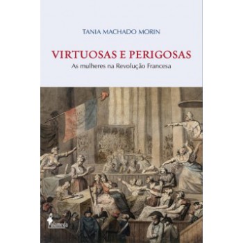 Virtuosas E Perigosas: As Mulheres Na Revolução Francesa