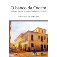 O Banco Da Ordem: Política E Finanças No Império Brasileiro (1853-1866)