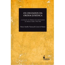 Os Cruzados Da Ordem Jurídica: A Atuação Da Ordem Dos Advogados Do Brasil (oab), 1945-1964