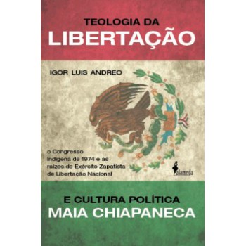 Teologia Da Libertação E Cultura Política Maia Chiapaneca: O Congresso Indígena De 1974 E As Raízes Do Exército Zapatista De Libertação Nacional