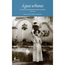 águas Urbanas: As Formas De Apropriação Das águas Nas Minas: Século Xviii