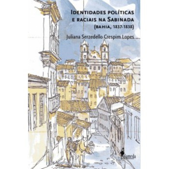 Identidades Políticas E Raciais Na Sabinada: (bahia, 1837-1839)