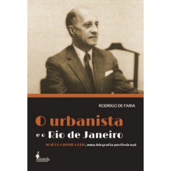 O Urbanista E O Rio De Janeiro: José De Oliveira Reis, Uma Biografia Profissional