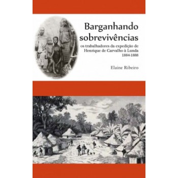 Barganhando Sobrevivências: Os Trabalhadores Da Expedição De Henrique De Carvalho à Lunda 1884-1888