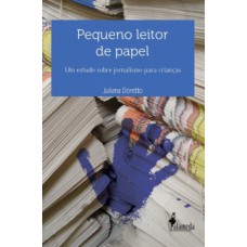 Pequeno Leitor De Papel: Um Estudo Sobre Jornalismo Para Crianças