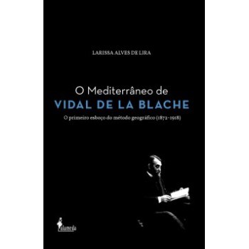 O Mediterrâneo De Vidal De La Blache: O Primeiro Esboço Do Método Geográfico (1872-1918)