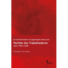 As Transformações Na Organização Interna Do Partido Dos Trabalhadores Entre 1995 E 2009