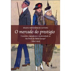 O Mercado Do Prestígio: Consumo, Capitalismo E Modernidade Na São Paulo Da 