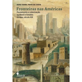 Fronteiras Nas Américas: Povoamento E Colonização No Brasil E Estados Unidos, Século Xix