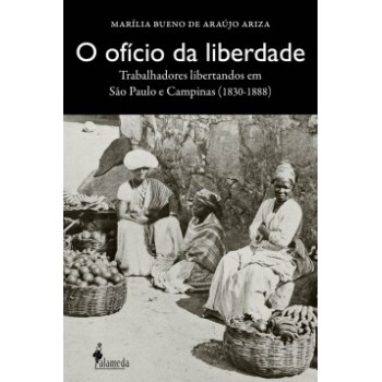 O Ofício Da Liberdade: Trabalhadores Libertandos Em São Paulo E Campinas (1830-1888)