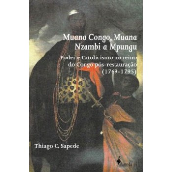 Muana Congo, Muana Nzambi A Mpungu: Poder E Catolicismo No Reino Do Congo Pós-restauração (1769-1795)