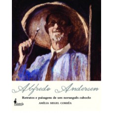 Alfredo Andersen: Retratos E Paisagens De Um Norueguês Caboclo