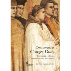 Compreender Georges Duby: Introdução à Obra De Um Medievalista Dos Annales