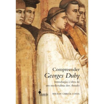 Compreender Georges Duby: Introdução à Obra De Um Medievalista Dos Annales