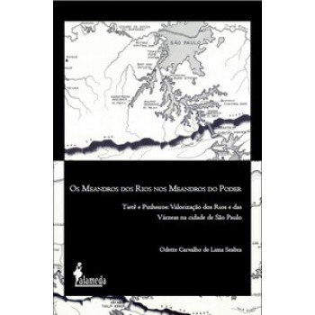 Os Meandros Dos Rios Nos Meandros Do Poder: Tietê E Pinheiros: Valorização Dos Rios E Das Várzeas Na Cidade De São Paulo