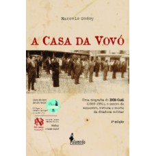 A Casa Da Vovó: Uma Biografia Do Doi-codi (1969-1991), O Centro De Sequestro, Tortura E Morte Da Ditadura Militar