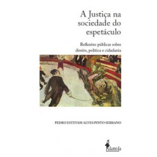 A Justiça Na Sociedade Do Espetáculo: Reflexões Públicas Sobre Direito, Política E Cidadania