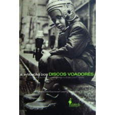 A Invenção Dos Discos Voadores: Guerra Fria, Imprensa E Ciência No Brasil (1947-1958)