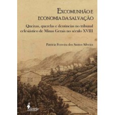 Excomunhão E Economia Da Salvação: Queixas, Querelas E Denúncias No Tribunal Eclesiástico De Minas Gerais No Século Xviii