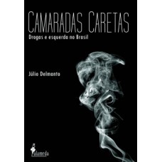 Camaradas Caretas: Drogas E Esquerda No Brasil