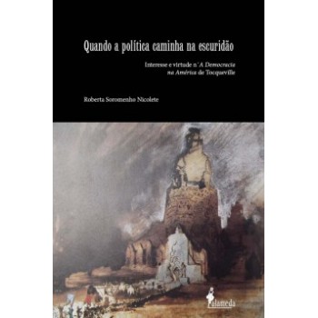 Quando A Política Caminha Na Escuridão: Interesse E Virtude N'''' A Democracia Na América De Tocqueville