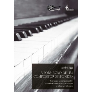 A Formação De Um Compositor Sinfônico: Camargo Guarnieri Entre O Modernismo, O Americanismo E A Boa Vizinhança