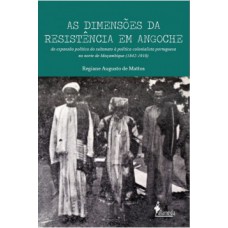 As Dimensões Da Resistência Em Angoche:: Da Expansão Política Do Sultanato à Política Colonialista Portuguesa No Norte De Moçambique (1842-1910)