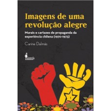 Imagens De Uma Revolução Alegre: Murais E Cartazes De Propaganda Da Experiência Chilena (1970-1973)