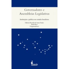 Governadores E Assembleias Legislativas: Instituições E Política Nos Estados Brasileiros