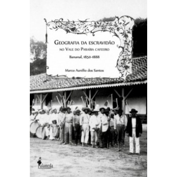 Geografia Da Escravidão No Vale Do Paraíba Cafeeiro: Bananal, 1850-1888