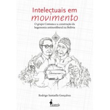 Intelectuais Em Movimento: O Grupo Comuna E A Construção Da Hegemonia Antineoliberal Na Bolívia