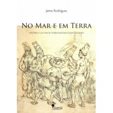 No Mar E Em Terra: História E Cultura De Trabalhadores Escravos E Livres