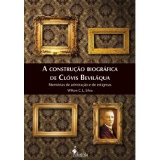 A Construção Biográfica De Clóvis Beviláqua: Memórias De Admiração E De Estigmas