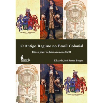 O Antigo Regime No Brasil Colonial: Elites E Poder Na Bahia Do Século Xviii