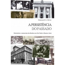 A Persistência Do Passado: Patrimônio E Memoriais Da Ditadura Em São Paulo E Buenos Aires