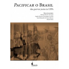 Pacificar O Brasil: Das Guerras Justas às Upps