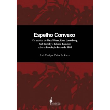 Espelho Convexo: Os Escritos De Max Weber, Rosa Luxemburg, Karl Kautsky E Eduard Bernstein Sobre A Revolução Russa De 1905