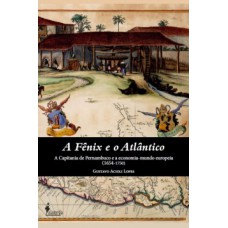 A Fênix E O Atlântico: A Capitania De Pernambuco E A Economia-mundo Europeia (1654-1750)