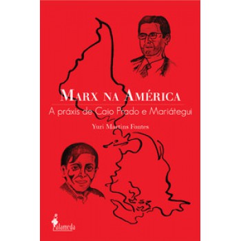 Marx Na América: A Práxis De Caio Prado E Mariátegui