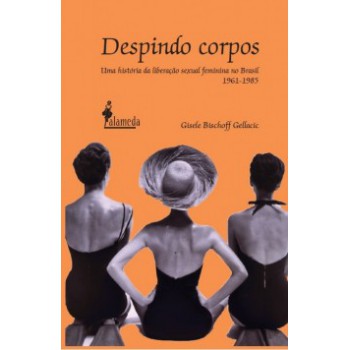 Despindo Corpos: Uma História Da Liberação Sexual Feminina No Brasil (1961-1985)