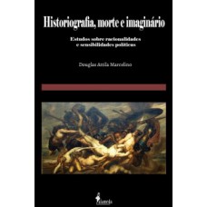 Historiografia, Morte E Imaginário: Estudos Sobre Racionalidades E Sensibilidades Políticas