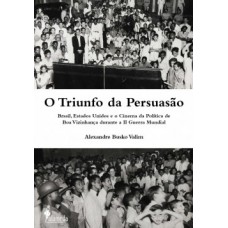 O Triunfo Da Persuasão: Brasil, Estados Unidos E O Cinema Da Política De Boa Vizinhança Durante A Ii Guerra Mundial