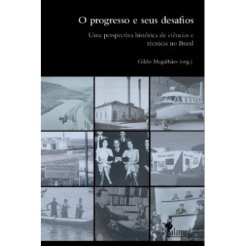 O Progresso E Seus Desafios: Uma Perspectiva Histórica De Ciências E Técnicas No Brasil