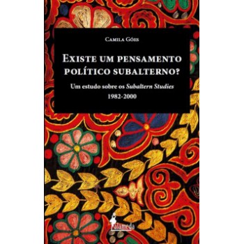 Existe Um Pensamento Político Subalterno?: Um Estudo Sobre Os Subaltern Studies (1982-2000)