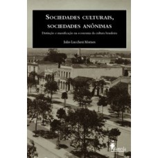 Sociedades Culturais, Sociedades Anônimas: Distinção E Massificação Na Economia Da Cultura Brasileira