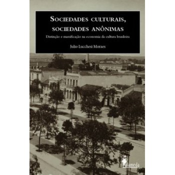 Sociedades Culturais, Sociedades Anônimas: Distinção E Massificação Na Economia Da Cultura Brasileira